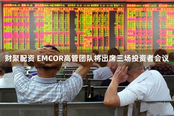 财聚配资 EMCOR高管团队将出席三场投资者会议
